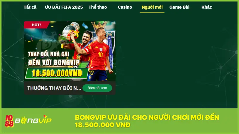 Khuyến mãi BongVip - Quà tặng mỗi ngày, ưu đãi từng phút 4 BongVip ưu đãi cho người chơi mới lên đến 18.500.000 VNĐ