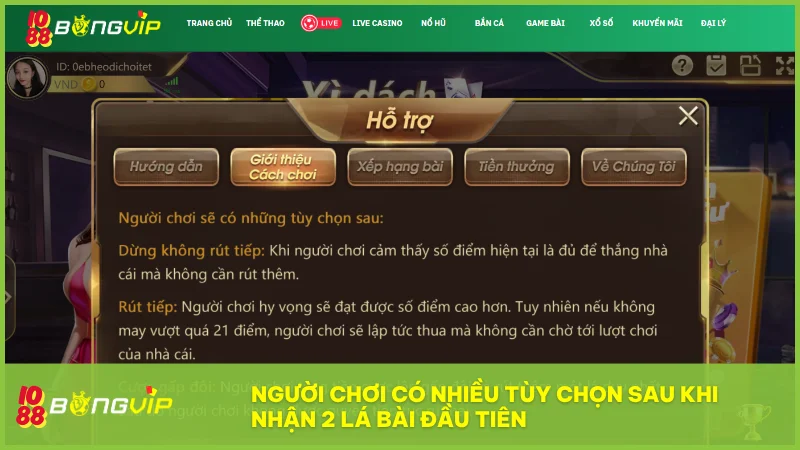 Xì Dách BongVip IO88 có gì hấp dẫn? Hướng dẫn chơi chuẩn cho mọi cấp độ 4 Người chơi có nhiều tùy chọn chiến thuật như rút bài dừng nhân đôi tách bài và bảo hiểm để kiểm soát ván chơi