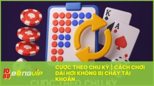 Cược theo chu kỳ là gì? Cách áp dụng thắng bền vững tại Bong Vip 2 Cược theo chu kỳ: Chìa khóa "chống cháy tài khoản" dành cho cược thủ bongvip