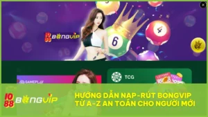 Hướng dẫn nạp rút bongvip nhanh chóng, an toàn | Nhận khuyến mãi 30% 3 Hướng dẫn nạp rút bongvip nhanh chóng, an toàn | Nhận khuyến mãi 30%