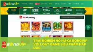 Nổ hũ KA tại BongVip và hành trình chinh phục những siêu phẩm đỉnh cao 1 BongVip và hành trình chinh phục game nổ hũ KA đỉnh cao